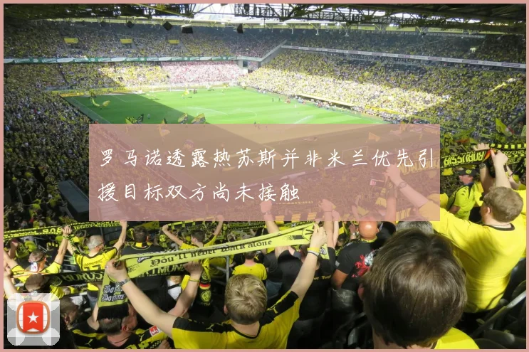 罗马诺透露热苏斯并非米兰优先引援目标双方尚未接触