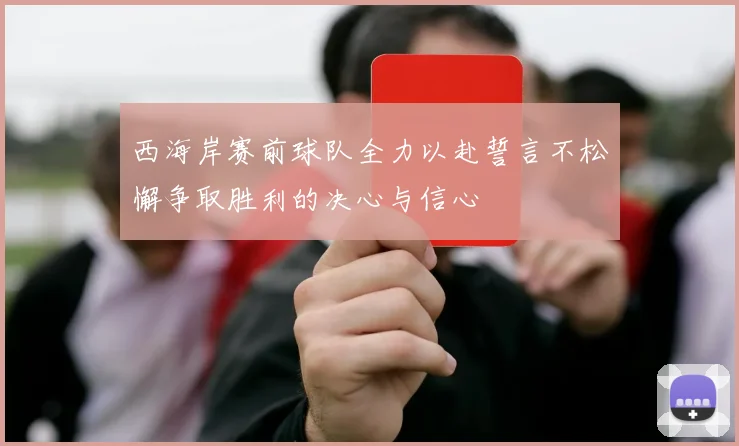 西海岸赛前球队全力以赴誓言不松懈争取胜利的决心与信心